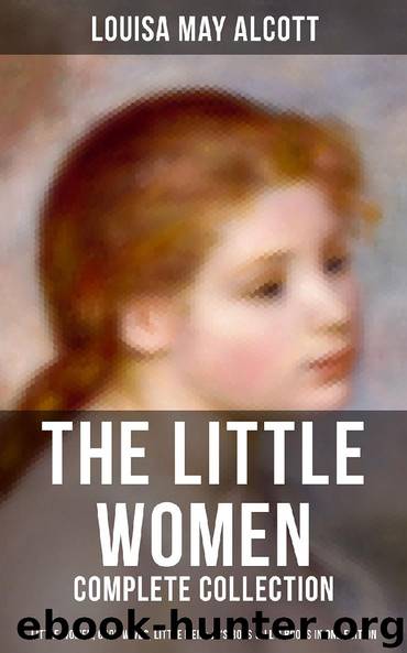The Little Women - Complete Collection: Little Women, Good Wives, Little Men & Jo's Boys (All 4 Books in One Edition) by Louisa May Alcott