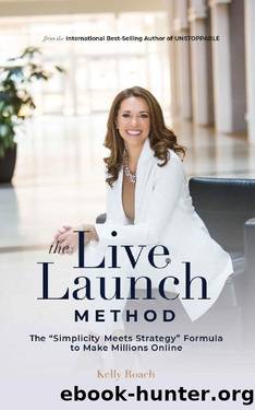 The Live Launch Method: The Simplicity Meets Strategy Formula to Make Millions Online by Kelly Roach