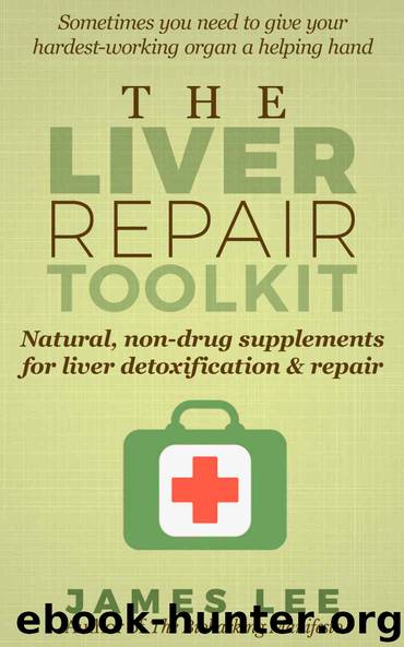 The Liver Repair Toolkit - Natural, non-drug supplements for liver detoxification & repair by Lee James