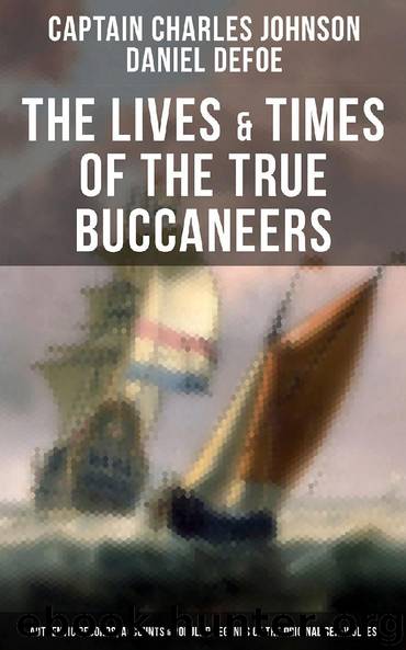 The Lives & Times of the True Buccaneers (Authentic Records, Accounts & Popular Legends of the Original Sea-Wolves) by Captain Charles Johnson Daniel Defoe