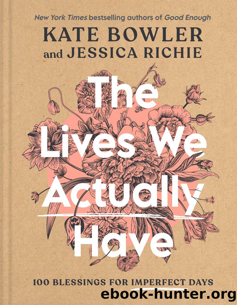 The Lives We Actually Have by Kate Bowler & Jessica Richie