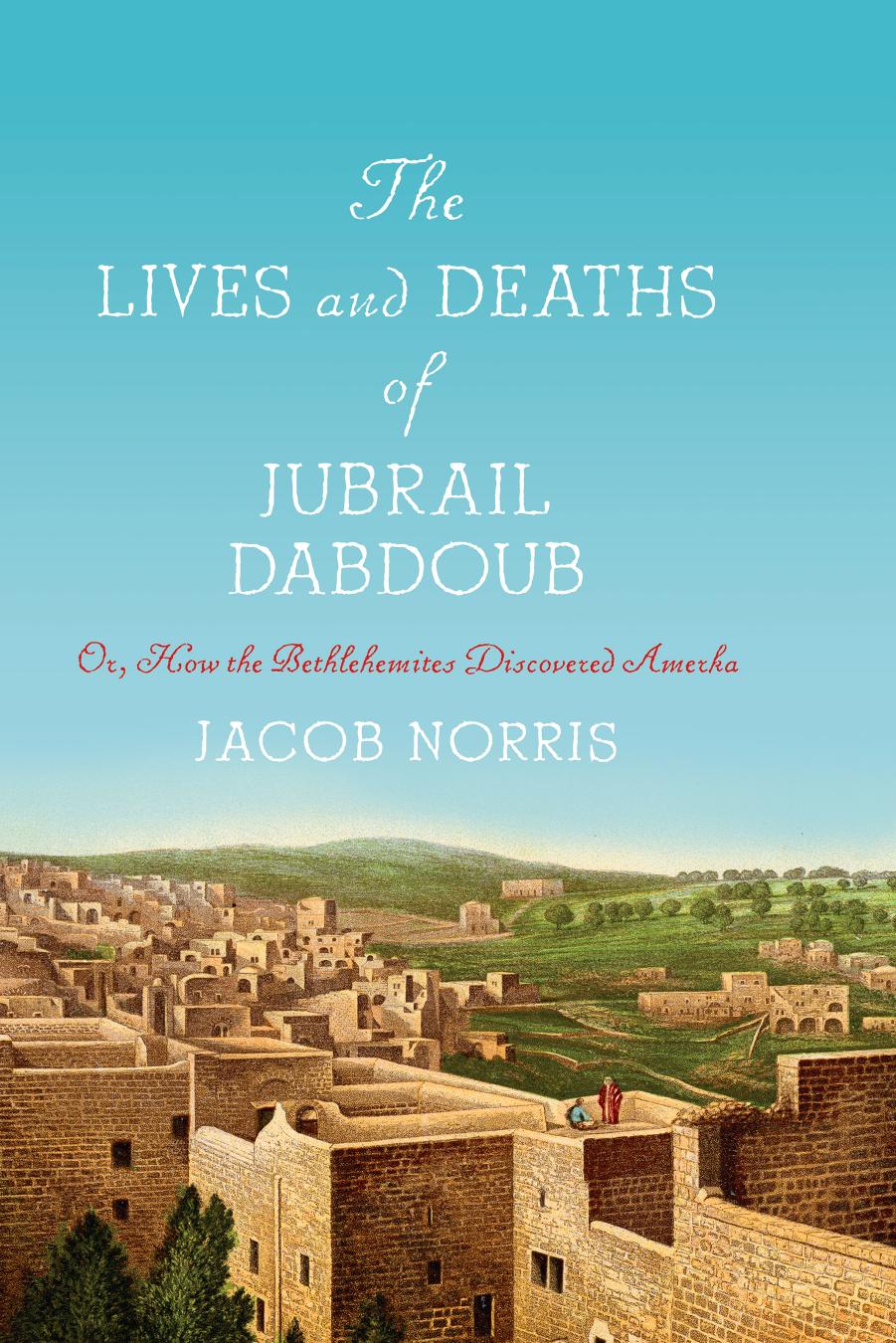 The Lives and Deaths of Jubrail Dabdoub by Jacob Norris
