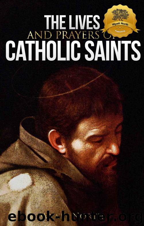 The Lives and Prayers of Catholic Saints: Volume I (Saint Francis of Assisi and Saint Anthony of Padua) by North Wyatt