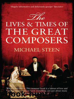 The Lives and Times of the Great Composers by Michael Steen