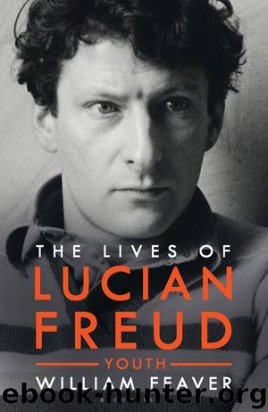 The Lives of Lucian Freud: Youth 1922 - 1968 by William Feaver