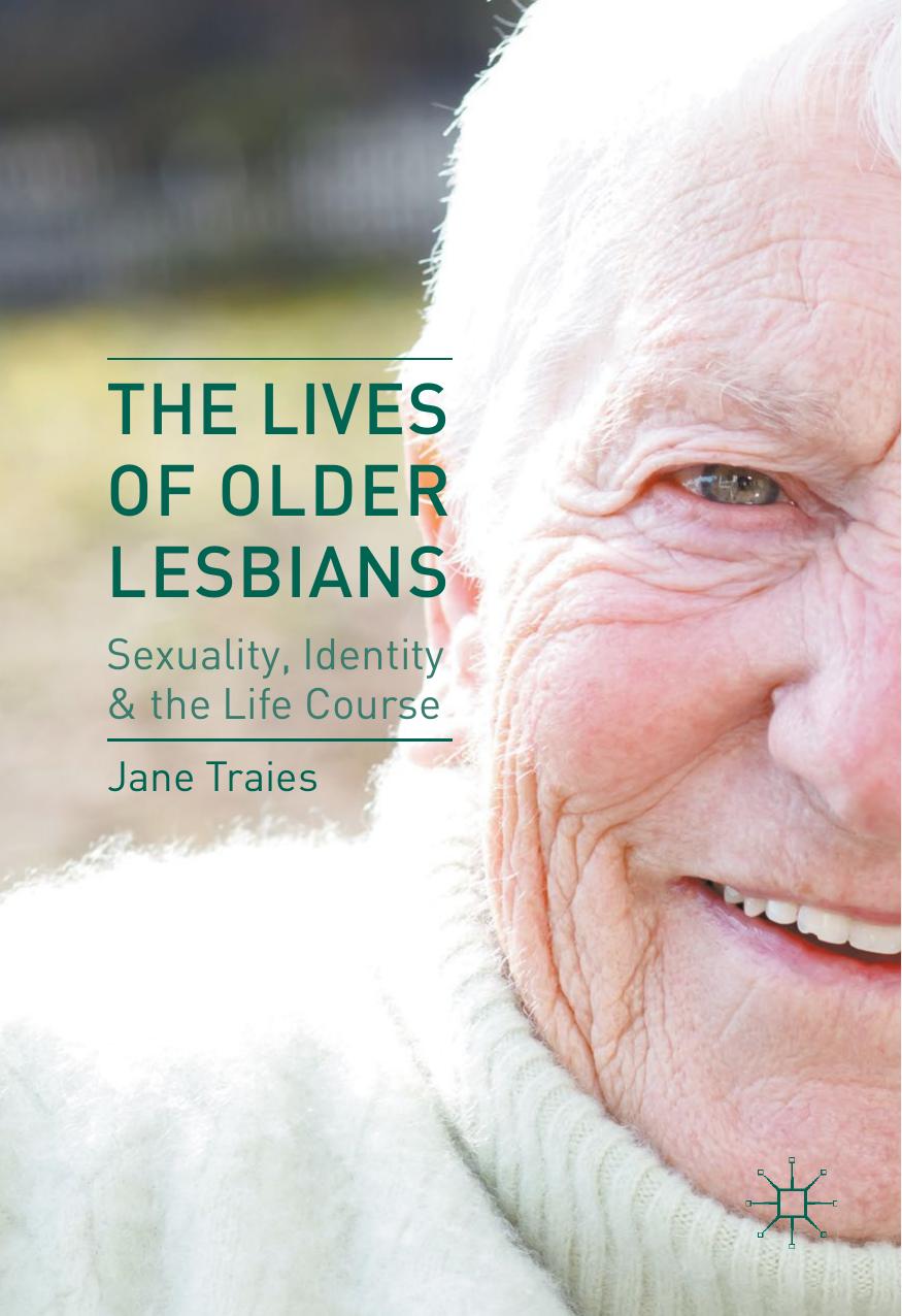 The Lives of Older Lesbians: Sexuality, Identity & the Life Course by Jane Traies (auth.)