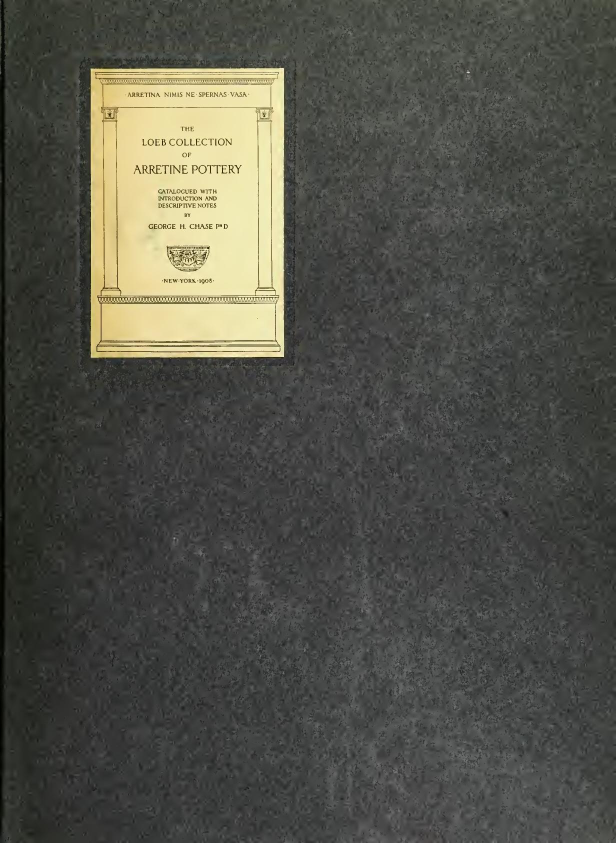 The Loeb Collection of Arretine pottery, catalogued, with introduction and descriptive notes by Loeb James 1867-1933