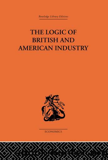 The Logic of British and American Industry by Florence P. Sargant;