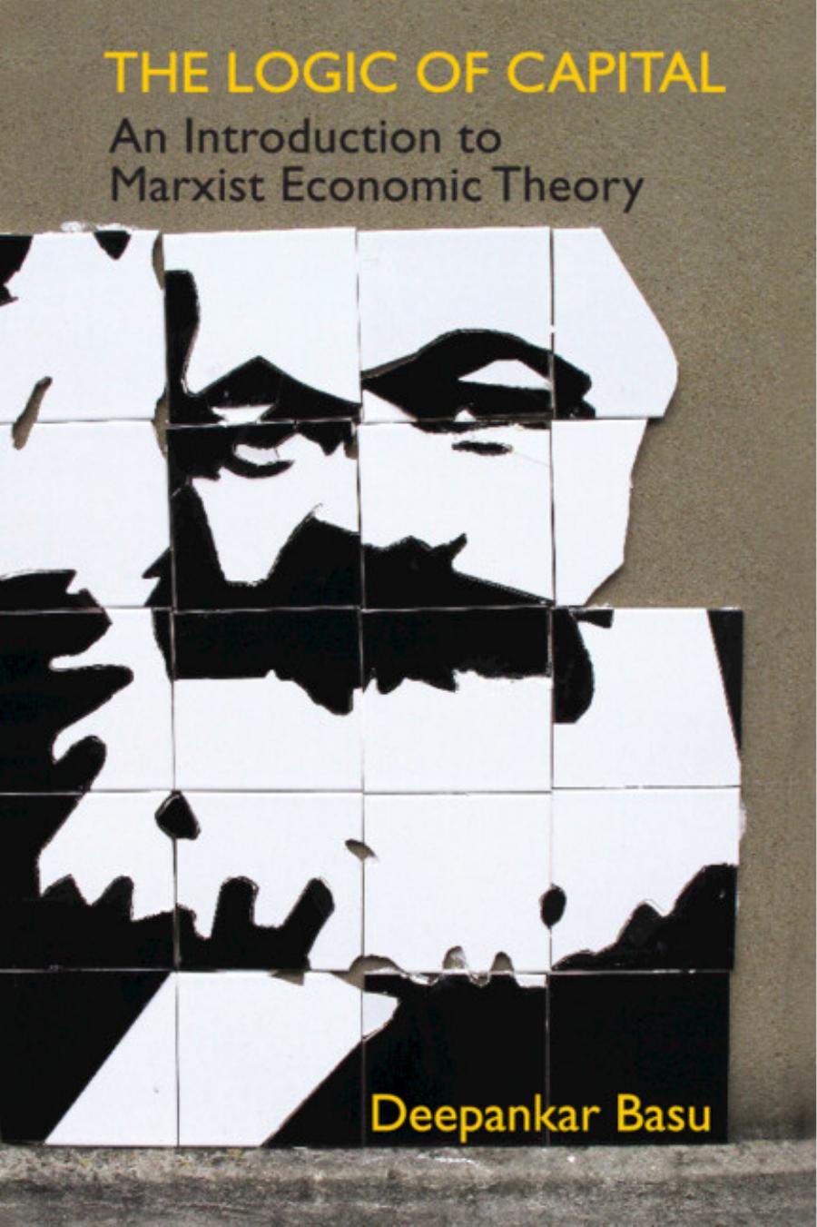 The Logic of Capital: An Introduction to Marxist Economic Theory by DEEPANKAR BASU