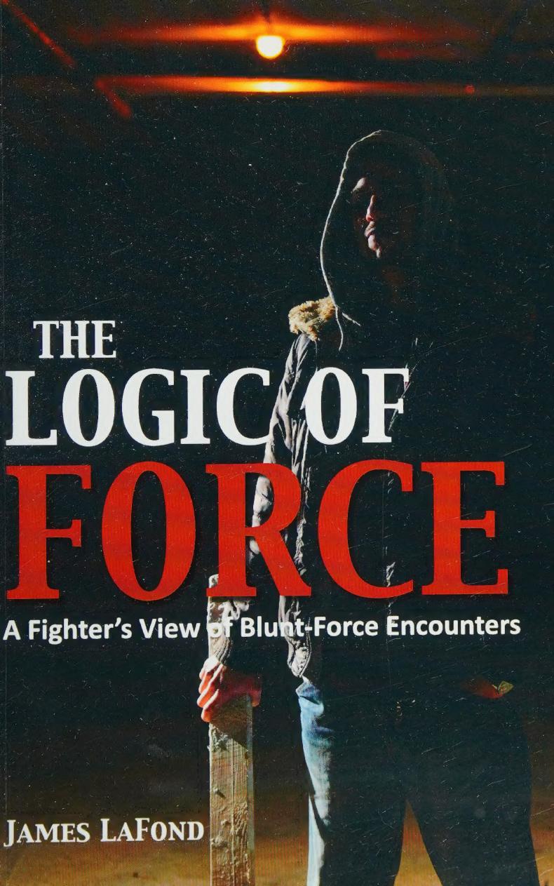 The Logic of Force: A Fighter's View of Blunt-Force Encounters by James LaFond