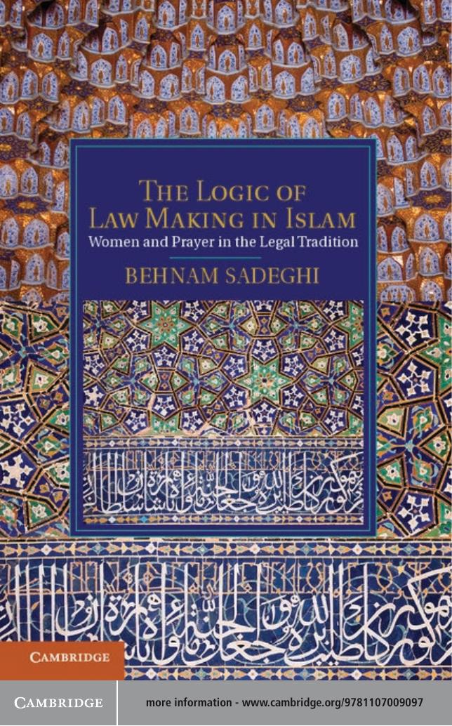 The Logic of Law Making in Islam : Women and Prayer in the Legal Tradition by Behnam Sadeghi