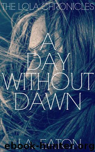 The Lola Chronicles (Book 2): A Day Without Dawn by Eaton Jillian