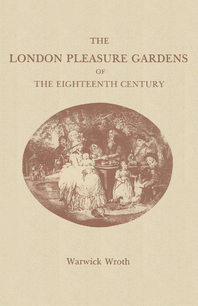 The London Pleasure Gardens of the Eighteenth Century by Warwick Wroth F.S.A. (auth.)