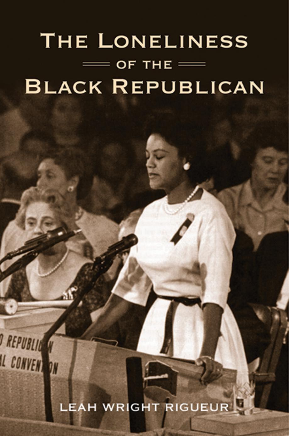 The Loneliness of the Black Republican: Pragmatic Politics and the Pursuit of Power by Leah Wright Rigueur