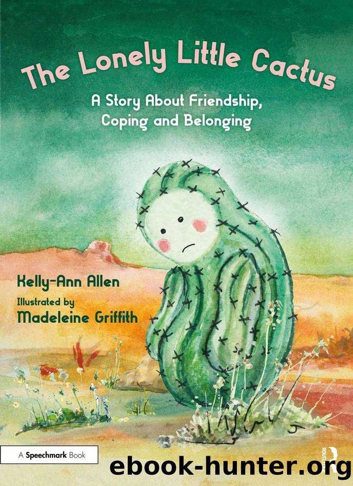 The Lonely Little Cactus; A Story About Friendship, Coping and Belonging by Kelly-Ann Allen & Madeleine Griffith