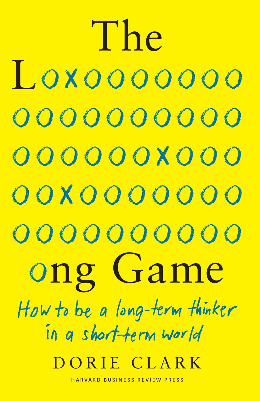 The Long Game: How to Be a Long-Term Thinker in a Short-Term World by Dorie Clark