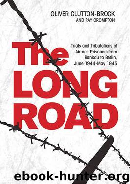 The Long Road: Trials and Tribulations of Airmen Prisoners from Stalag Luft VII (Bankau) to Berlin , June 1944 - May 1945 by Oliver Clutton-Brock & Raymond Crompton