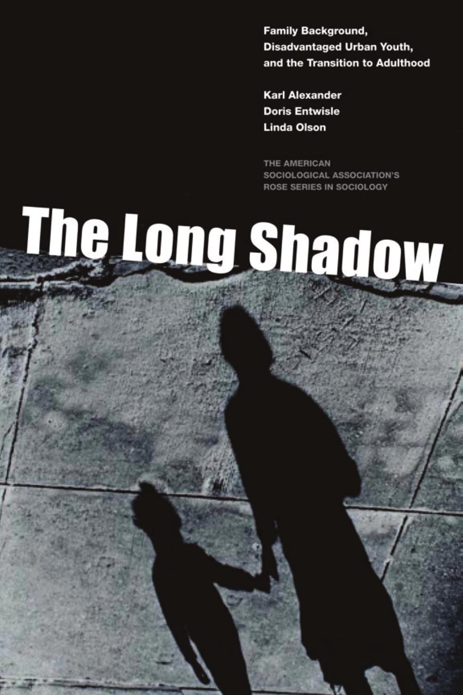 The Long Shadow: Family Background, Disadvantaged Urban Youth, and the Transition to Adulthood (American Sociological Association's Rose Series in Sociology) by Karl Alexander and Doris Entwisle and Linda Olson (Authors)