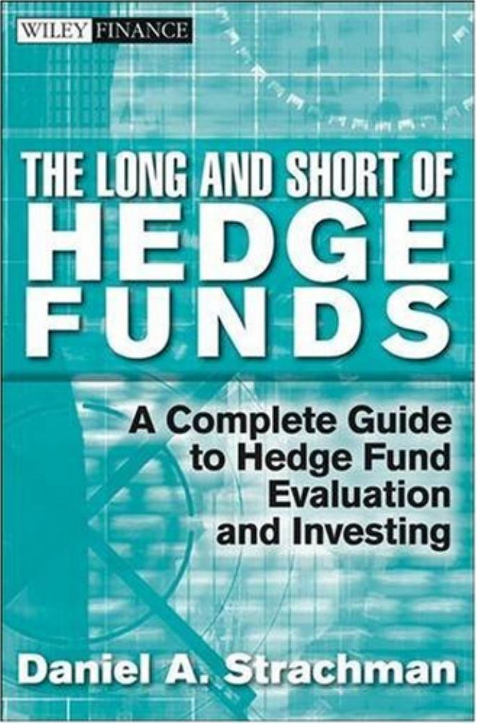 The Long and Short Of Hedge Funds: A Complete Guide to Hedge Fund Evaluation and Investing by Daniel A. Strachman
