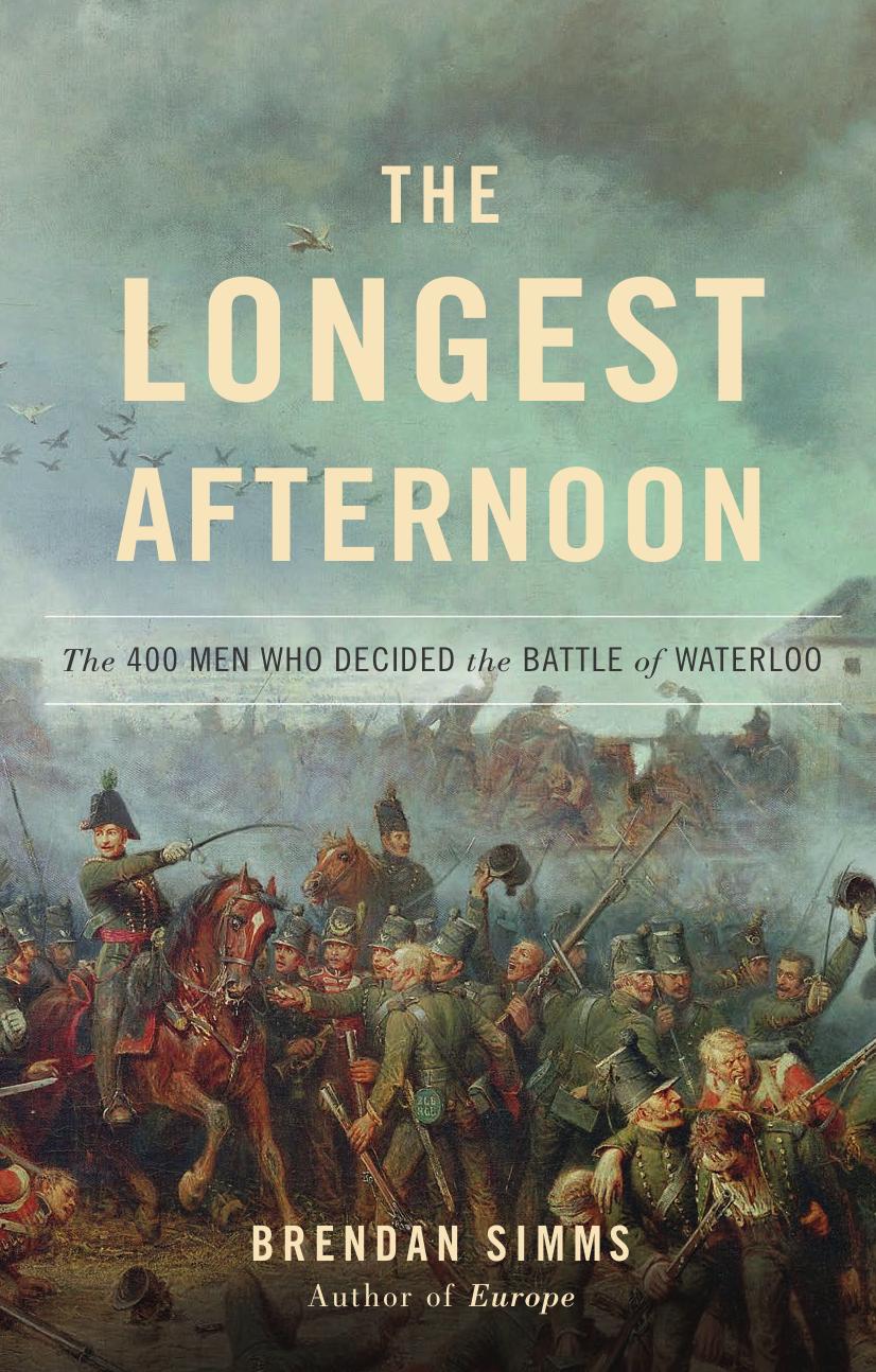 The Longest Afternoon: The 400 Men Who Decided the Battle of Waterloo by Brendan Simms
