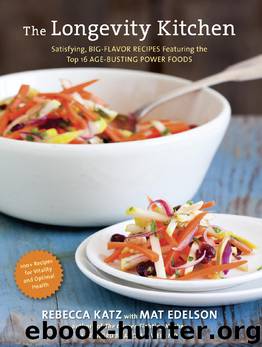 The Longevity Kitchen: Satisfying, Big-Flavor Recipes Featuring the Top 16 Age-Busting Power Foods [120 Recipes for Vitality and Optimal Health] by Rebecca Katz & Mat Edelson Foreword by Andrew Weil MD