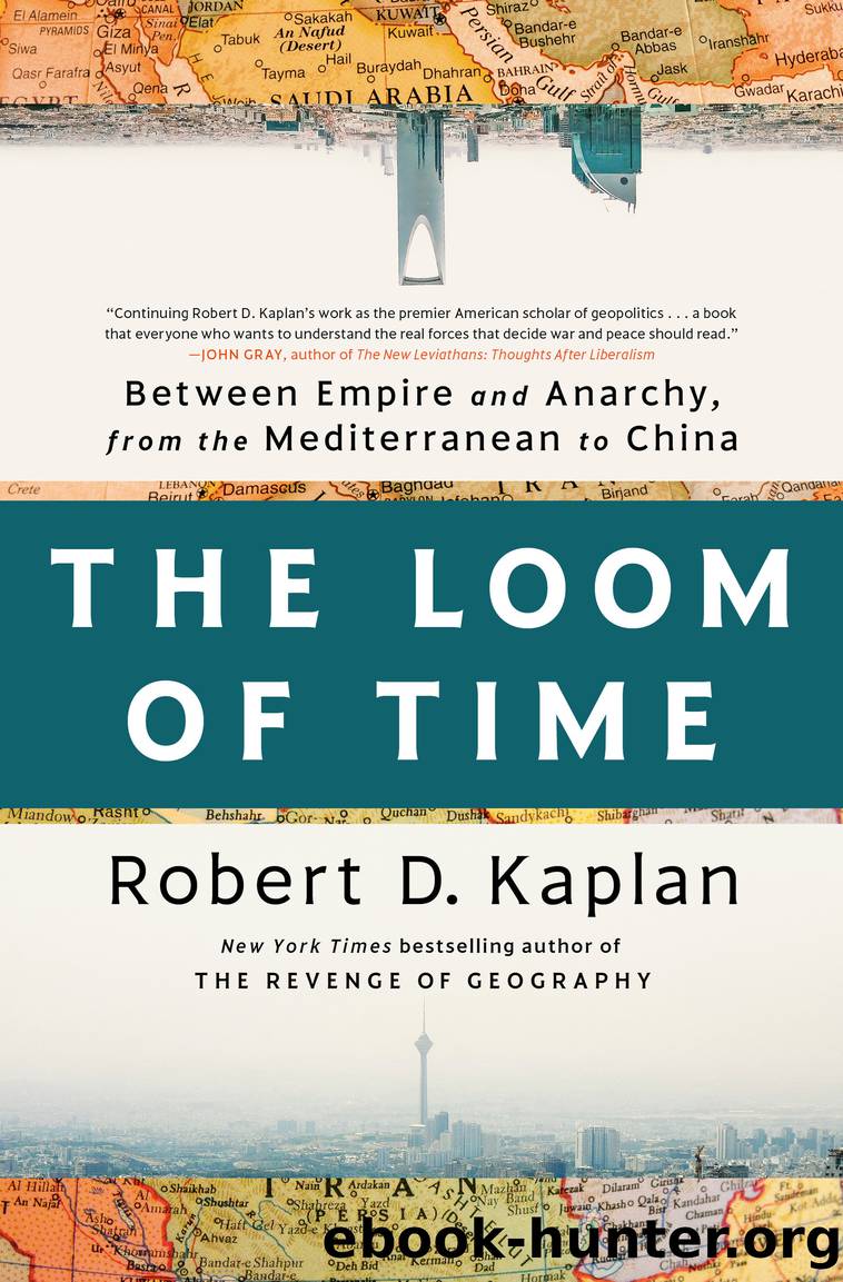 The Loom of Time: Between Empire and Anarchy, from the Mediterranean to China by Robert D. Kaplan