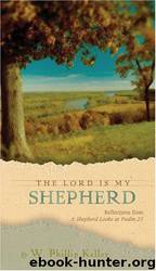 The Lord Is My Shepherd: Reflections From a Shepherd Looks at Psalm 23 by W. Phillip Keller by W. Phillip Keller