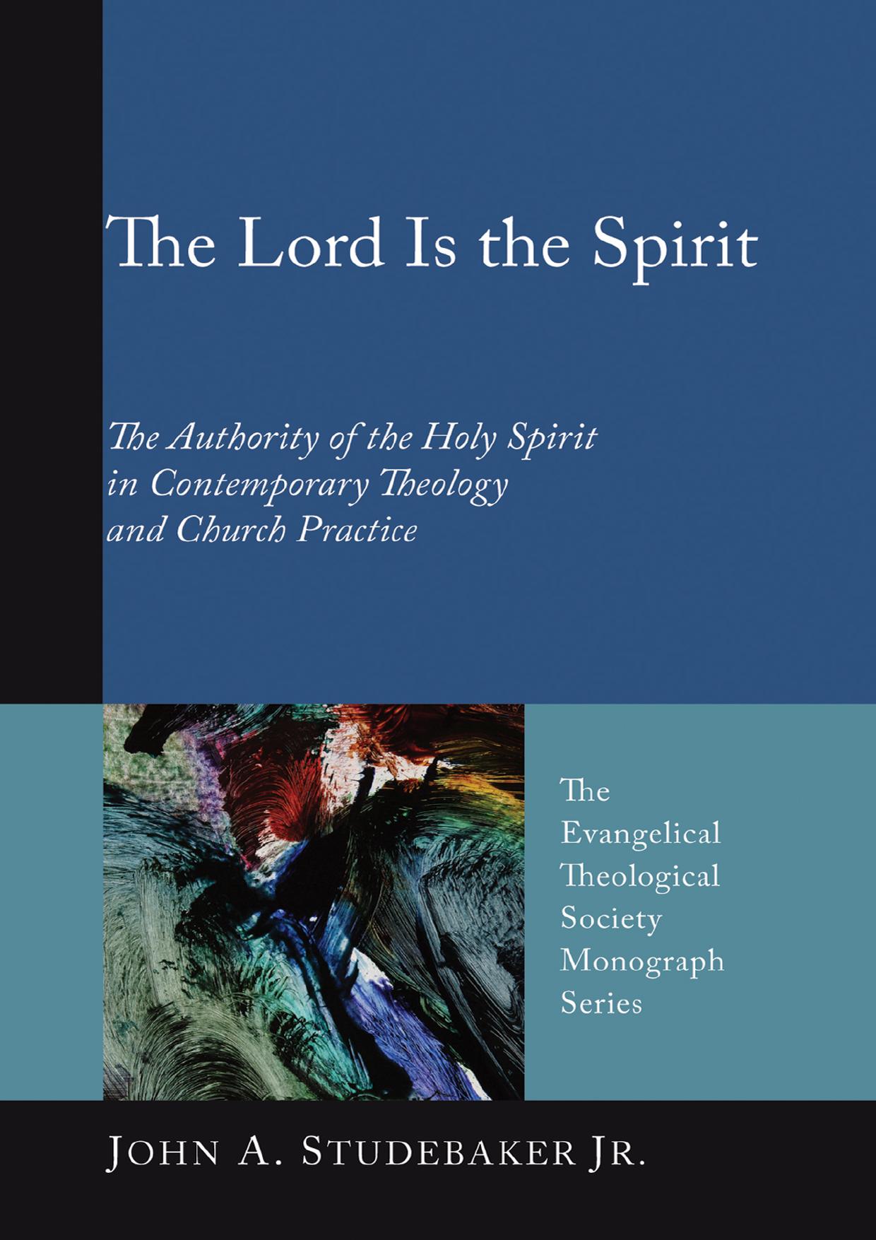 The Lord Is the Spirit: The Authority of the Holy Spirit in Contemporary Theology and Church Practice (Evangelical Theological Society Monograph) by John A. Studebaker Jr