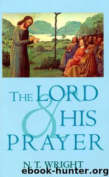 The Lord and His Prayer by N. T. Wright
