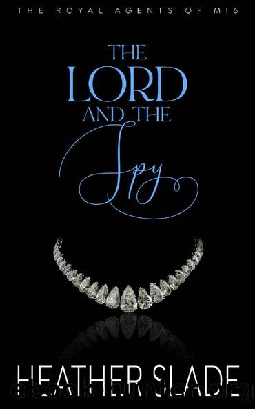 The Lord and the Spy: A Sexy British Spy Enemies-to-Lovers Romance (The Royal Agents of MI6 Book 2) by Heather Slade