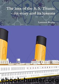 The Loss of the S. S. Titanic - Its Story and Its Lessons by Lawrence Beesley