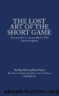 The Lost Art of the Short Game: Discover what is truly possible for YOU around the greens (The Lost Art of Golf Book 5) by Gary Nicol & Karl Morris