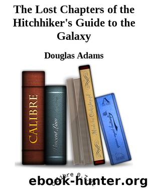 The Lost Chapters of the Hitchhiker's Guide to the Galaxy by Douglas Adams