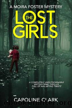 The Lost Girls: A Brand New Completely Unputdownable British Crime Thriller Full Of Nail-Biting Twists. (A Moira Foster Crime Thriller Book 1) by Caroline Clark
