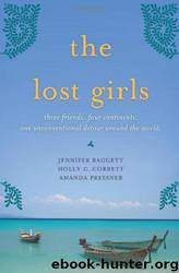 The Lost Girls: Three Friends. Four Continents. One Unconventional Detour Around the World. by Jennifer Baggett; Amanda Pressner; Holly C. Corbett
