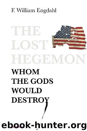 The Lost Hegemon: Whom the Gods Would Destroy by F. William Engdahl