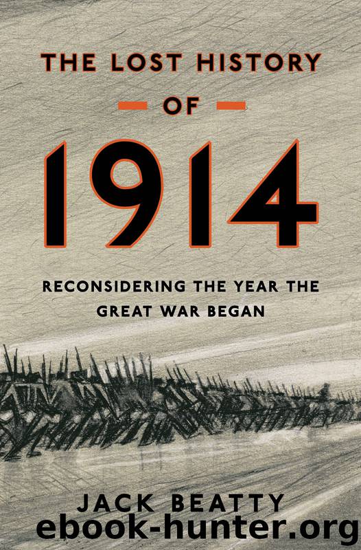 The Lost History of 1914: Reconsidering the Year the Great War Began by Jack Beatty