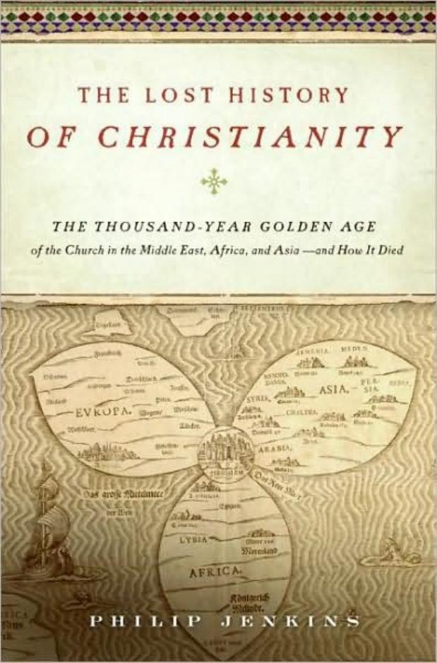 The Lost History of Christianity: The Thousand-Year Golden Age of the Church in the Middle East, Africa, and Asia--and How It Died by Philip Jenkins