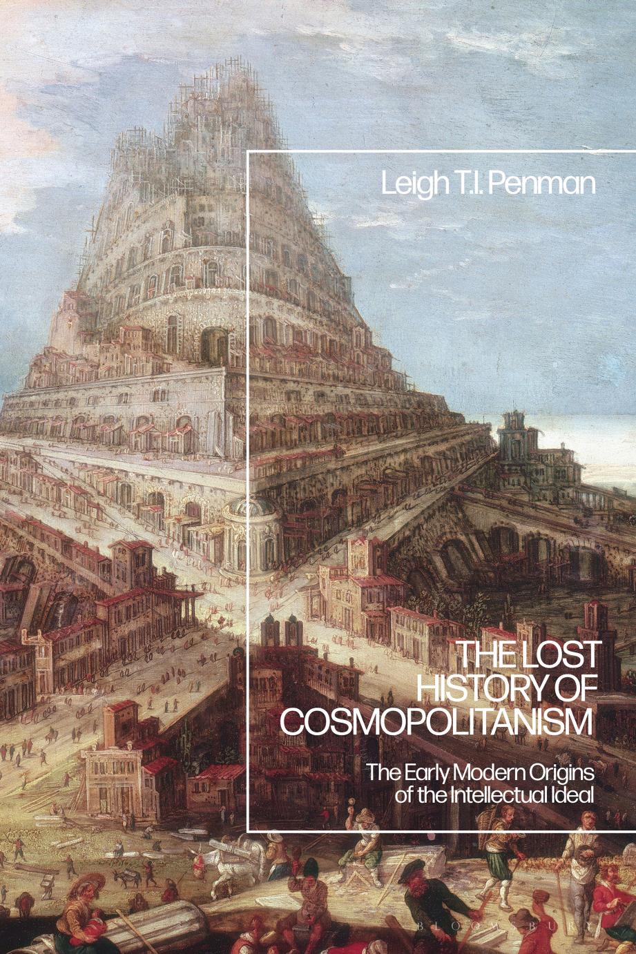 The Lost History of Cosmopolitanism: The Early Modern Origins of the Intellectual Ideal by Leigh T. I. Penman