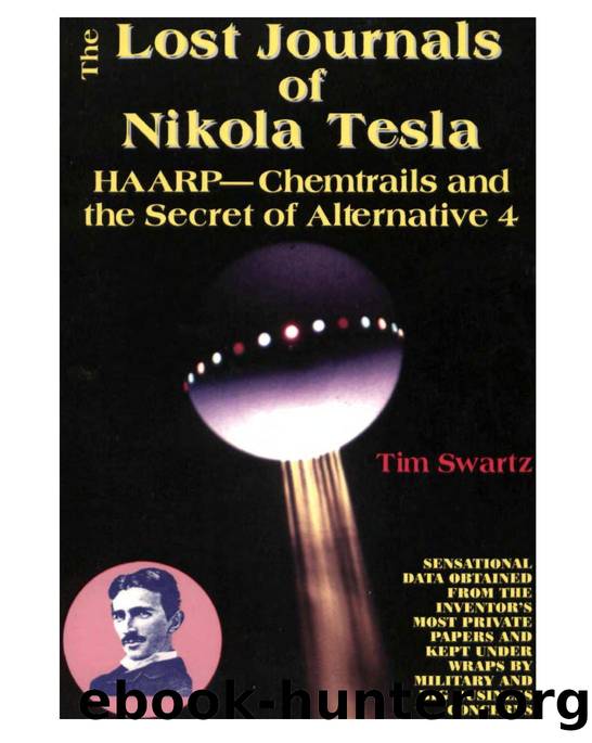 The Lost Journals of Nikola Tesla: HAARP, Chemtrails, and the Secret of Alternative 4 by Tim Swartz