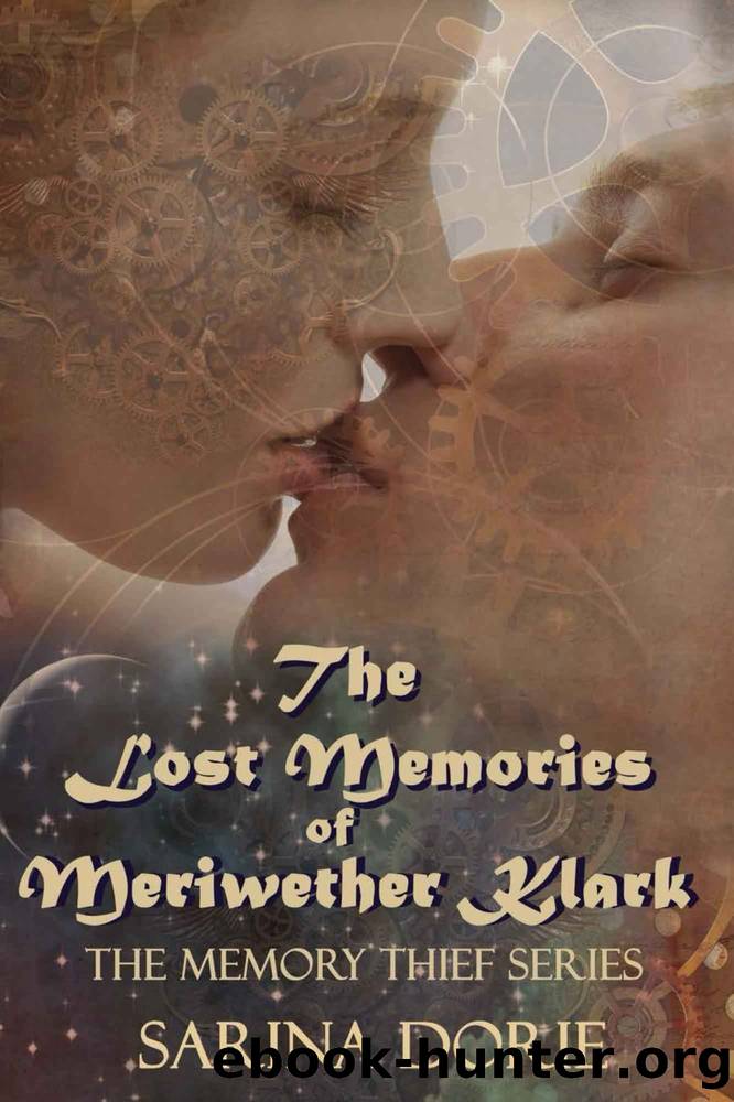 The Lost Memories of Meriwether Klark: A Steampunk Novel (The Memory Thief Series Book 4) by Sarina Dorie