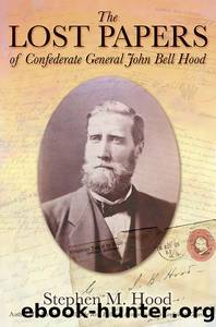 The Lost Papers of Confederate General John Bell Hood by Stephen M. Hood