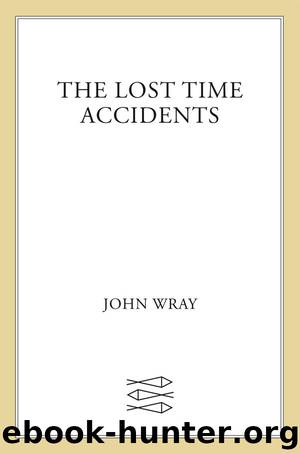 The Lost Time Accidents: A Novel by Wray John