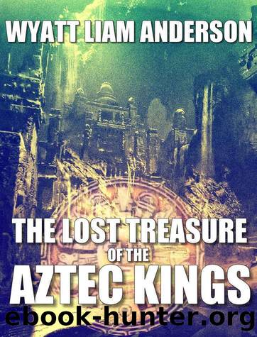 The Lost Treasure of the Aztec Kings by Wyatt Liam Anderson
