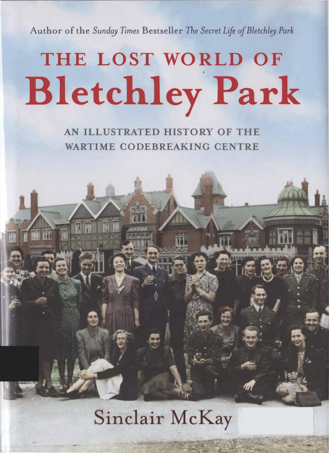 The Lost World of Bletchley Park: The Illustrated History of the Wartime Codebreaking Centre by Sinclair McKay