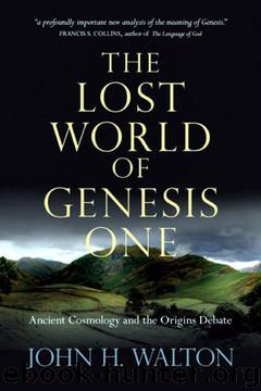 The Lost World of Genesis One: Ancient Cosmology and the Origins Debate by John H. Walton