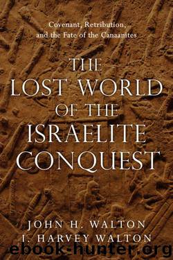 The Lost World of the Israelite Conquest: Covenant, Retribution, and the Fate of the Canaanites by John H. Walton & J. Harvey Walton