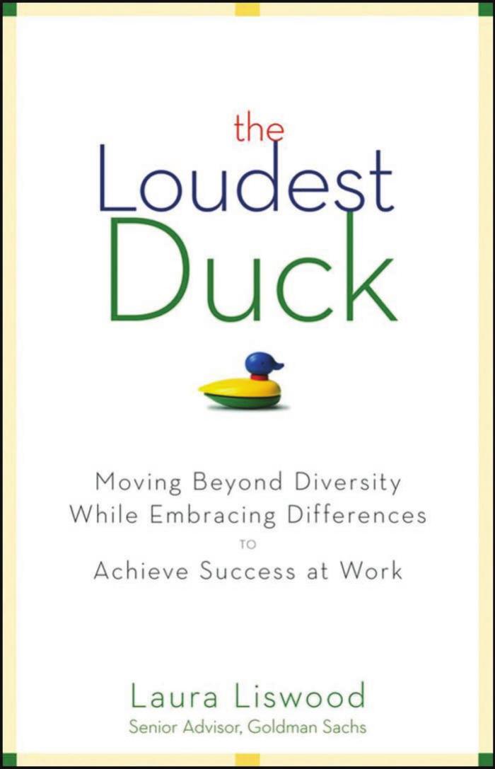 The Loudest Duck: Moving Beyond Diversity while Embracing Differences to Achieve Success at Work by Laura A. Liswood