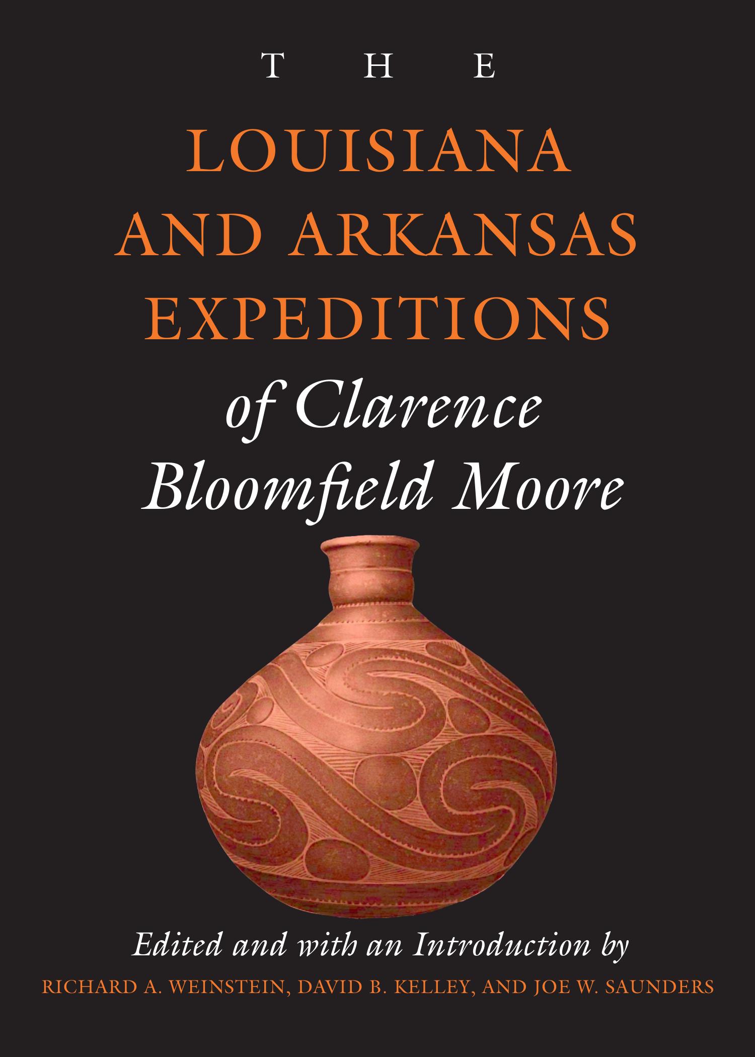 The Louisiana and Arkansas Expeditions of Clarence Bloomfield Moore by Clarence Bloomfield Moore; Richard A. Weinstein; David B. Kelley; Joe W. Saunders