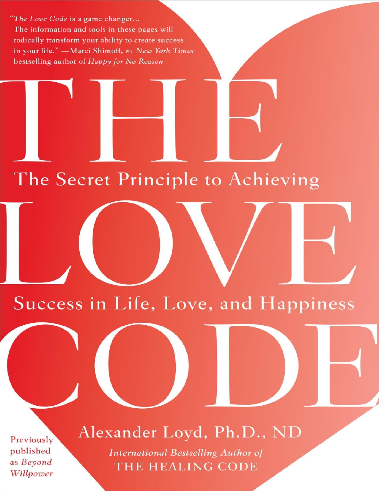 The Love Code: The Secret Principle to Achieving Success in Life, Love, and Happiness - PDFDrive.com by Alexander Loyd Ph.D. ND